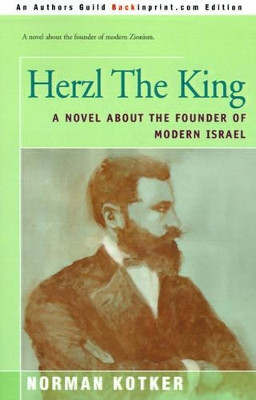Herzl the King: A Novel about the Founder of Modern Israel by Norman Kotker 9780595171828