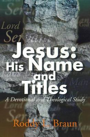 Jesus: His Name and Titles: A Devotional and Theological Study by Roddy L Braun 9780595154173