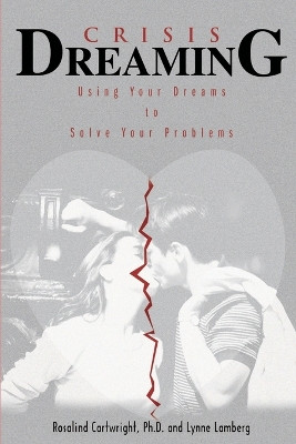 Crisis Dreaming: Using Your Dreams to Solve Your Problems by Rosalind Cartwright 9780595155514