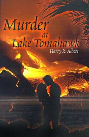 Murder at Lake Tomahawk by Harry R Albers 9780595158232