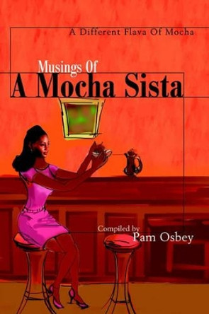 Musings of a Mocha Sista:: A Different Flava of Mocha by Pam Osbey 9780595173464