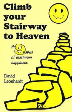 Climb Your Stairway to Heaven: The 9 Habits of Maximum Happiness by David Leonhardt 9780595178261