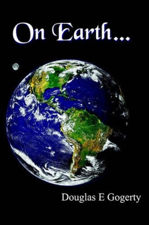 On Earth...: ...as It is in Heaven. by Douglas E Gogerty 9780595179572