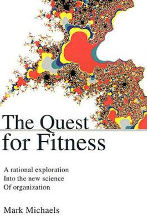 The Quest for Fitness: A Rational Exploration Into the New Science of Organization by Mark Michaels 9780595181339