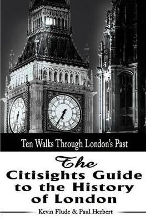 The Citisights Guide to London: Ten Walks Through London's Past by Kevin Flude 9780595181476