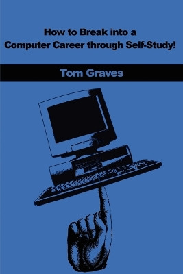 How to Break Into a Computer Career Through Self-Study! by Tom Graves 9780595200368
