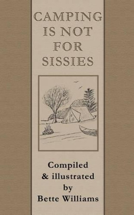 Camping is Not for Sissies by Bette P Williams 9780595202911