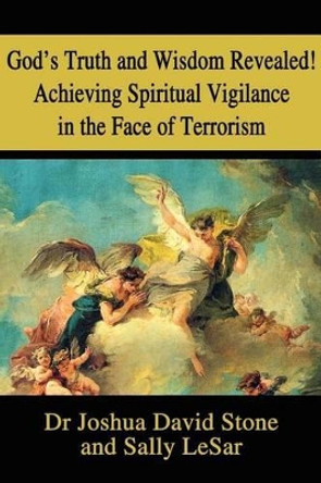 God's Truth and Wisdom Revealed! Achieving Spiritual Vigilance in the Face of Terrorism by Dr Joshua David Stone 9780595209378