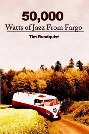 50,000 Watts of Jazz from Fargo by Tim Rundquist 9780595211456