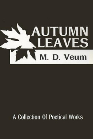 Autumn Leaves: A Collection of Poetical Works by M D Veum 9780595211661