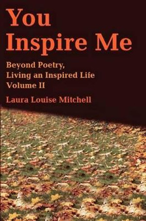 You Inspire Me: Beyond Poetry, <br>Living an Inspired Life <p>Volume II by Laura L Mitchell 9780595213900