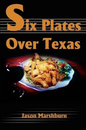 Six Plates Over Texas by Jason M Marshburn 9780595220403