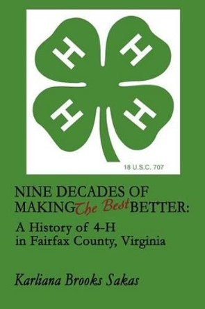 Nine Decades of Making the Best Better: A History of 4-H in Fairfax County, Virginia by Karliana Brooks Sakas 9780595224326