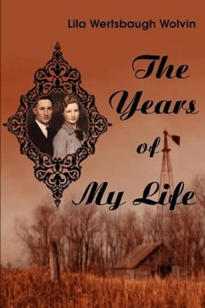 The Years of My Life by Lila Wolvin 9780595225255