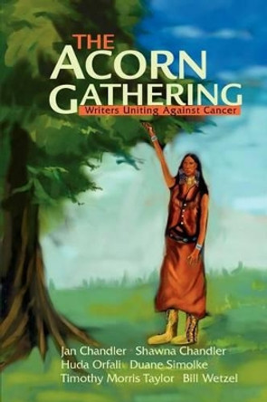 The Acorn Gathering: Writers Uniting Against Cancer by Writers Uniting Against Cancer 9780595227884