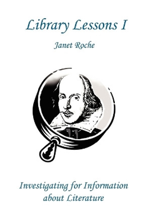 Library Lessons I: Investigating For Information About Literature by Janet Roche 9780595231959