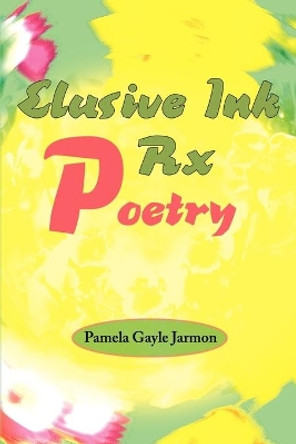 Elusive Ink Rx Poetry by Pamela G Jarmon 9780595233663