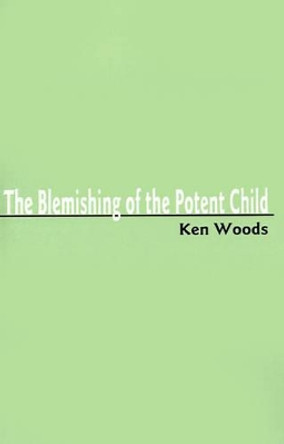 The Blemishing of the Potent Child by Ken Woods 9780595192366