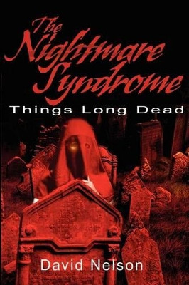 The Nightmare Syndrome: Things Long Dead by David Nelson 9780595201471