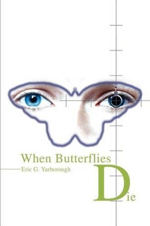 When Butterflies Die by Eric Yarborough 9780595245383