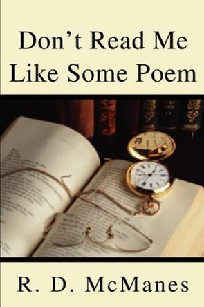 Don't Read Me Like Some Poem by R D McManes 9780595246670