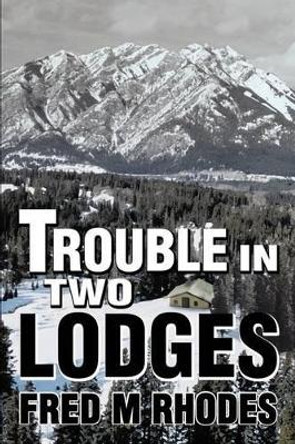 Trouble in Two Lodges by Fred M Rhodes 9780595262519
