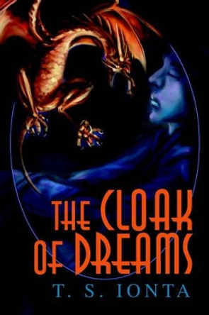 The Cloak of Dreams by T S Ionta 9780595273355