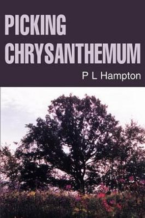 Picking Chrysanthemum by P L Hampton 9780595274505