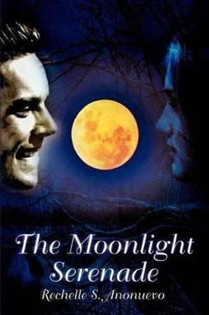 The Moonlight Serenade by Rechelle S Anonuevo 9780595306275