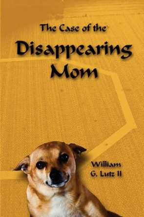 The Case of the Disappearing Mom by William Lutz II 9780615212739