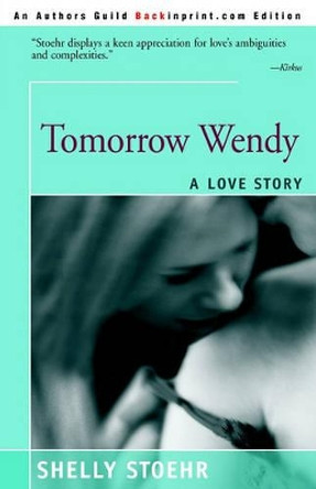 Tomorrow Wendy: A Love Story by Shelley Stoehr 9780595269549