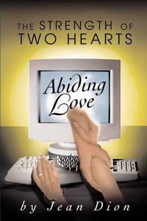 Abiding Love: The Strength of Two Hearts by Jean Dion 9780595273621