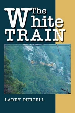 The White Train by Larry Purcell 9780595288519