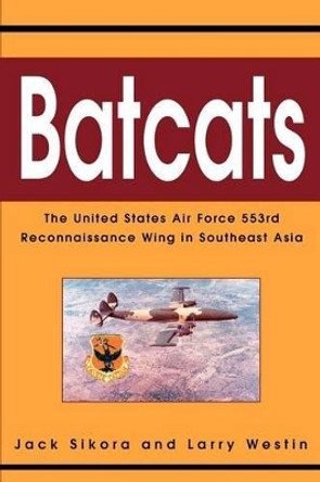 Batcats: The United States Air Force 553rd Reconnaissance Wing in Southeast Asia by Jack Sikora 9780595300815