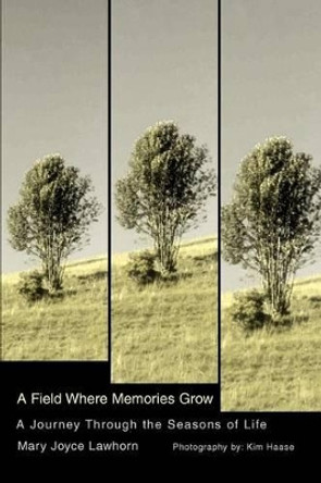 A Field Where Memories Grow: A Journey Through the Seasons of Life by Mary Joyce Lawhorn 9780595301454