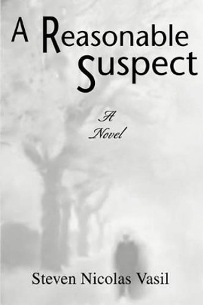 A Reasonable Suspect by Steven Nicolas Vasil 9780595305971