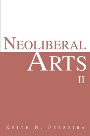 Neoliberal Arts II by Keith N Ferreira 9780595310258