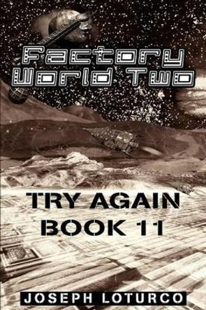 Factory World Two: Try Again Book 11 by Joseph Loturco 9780595315505