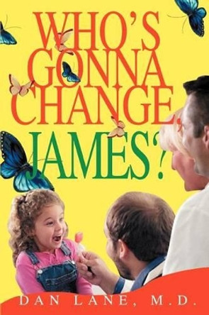 Who's Gonna Change, James? by Dan Lane M D 9780595316151