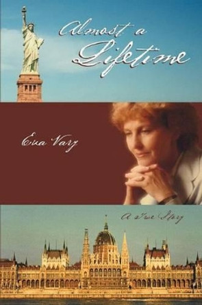 Almost a Lifetime: A True Story by Eva Vary 9780595317035