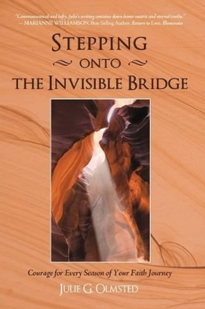 Stepping Onto the Invisible Bridge: Courage for Every Season of Your Faith Journey by Julie G Olmsted 9780595483266