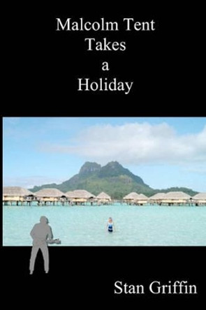 Malcolm Tent Takes a Holiday by Stan Griffin 9780615203492