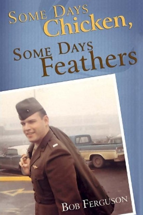 Some Days Chicken, Some Days Feathers by Bob Ferguson 9780615263281