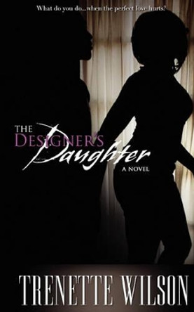 The Designer's Daughter: What do you do...when the perfect love hurts? by Trenette Wilson 9780615397221