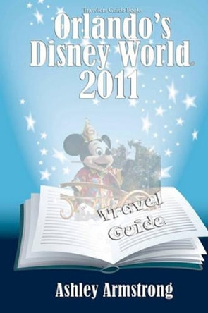 Orlando's Disney World 2011: Disney World Travel Guide Series by Ashley Armstrong 9780615426181
