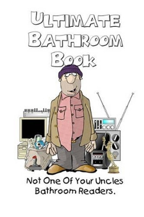 Ultimate Bathroom Book: Not Your Uncle's Bathroom Reader by Farrell Kingsley 9780615427980