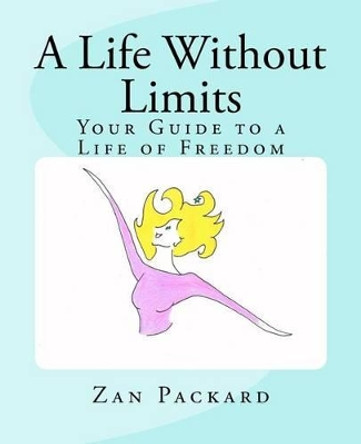 A Life Without Limits: Your Guide to a Life of Freedom by Zan Packard 9780615499192