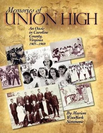 Memories of Union High: An Oasis in Caroline County, Virginia, 1903-1969 by Marion Woodfork Simmons 9780615530925