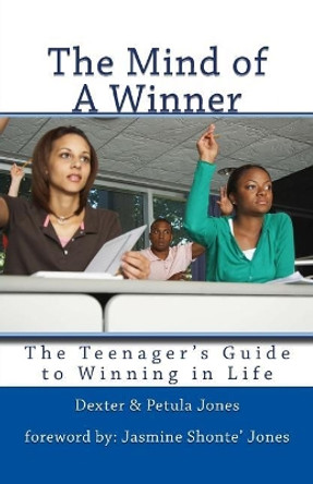 The Mind of A Winner: The Teenagers Guide to Winning in Life by Petula Jones 9780615554525