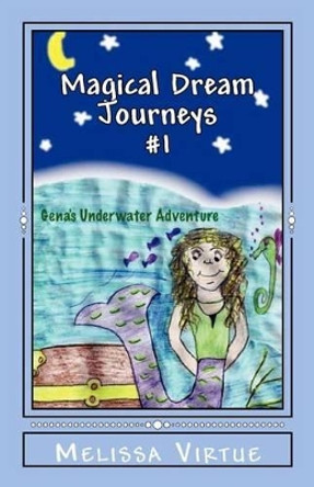 Magical Dream Journeys #1: Gena's Underwater Adventure by Melissa Virtue 9780615579450